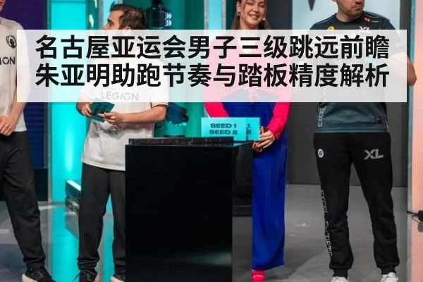 名古屋亚运会男子三级跳远前瞻 朱亚明助跑节奏与踏板精度解析