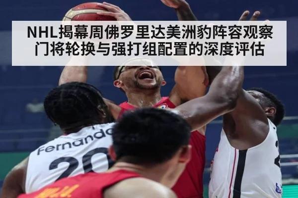 NHL揭幕周佛罗里达美洲豹阵容观察 门将轮换与强打组配置的深度评估